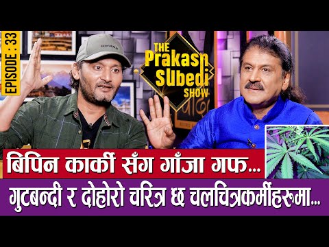 बिपिनसंग गाँजा गफ, दोहोरो चरित्र छ चलचित्रकर्मीहरुमा | EP-33 | BIPIN KARKI | THE PRAKASH SUBEDI SHOW