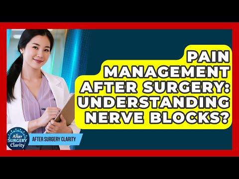 Pain Management After Surgery: Understanding Nerve Blocks? - After Surgery Clarity