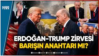 Erdoğan ve Trump Ukrayna Savaşını Bitirecek mi?