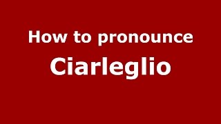 How to pronounce Ciarleglio