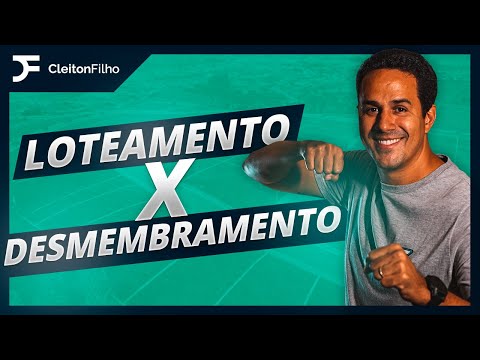 QUAL É A DIFERENÇA ENTRE LOTEAMENTO E DESMEMBRAMENTO? Cleiton Filho - Loteamentos