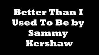 Better Than I Used To Be by Sammy Kershaw