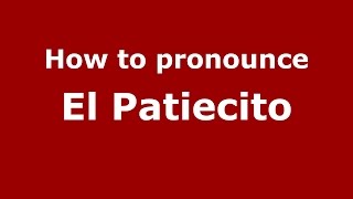 How to pronounce El Patiecito