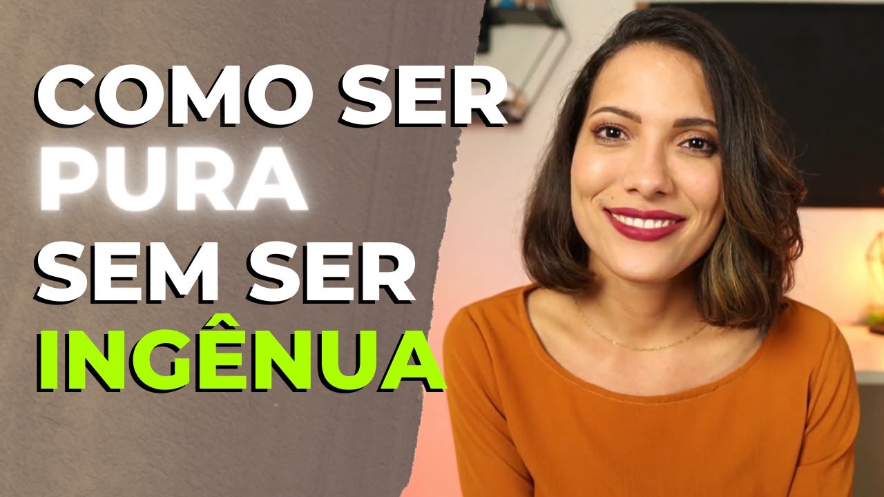 Como ser PURA sem ser ingênua -  Essa é a diferença