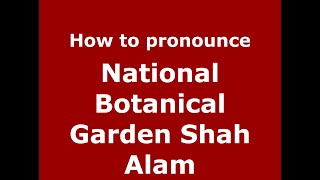 How to pronounce National Botanical Garden Shah Alam