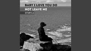 Baby I Love You Do Not Leave Me