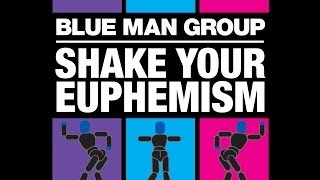 Blue Man Group - Shake Your Euphemism