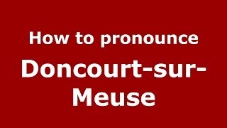 How to pronounce Doncourt-Sur-Meuse