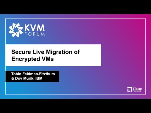Secure Live Migration of Encrypted VMs - Tobin Feldman-Fitzthum & Dov Murik, IBM