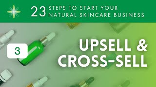 Start Your Own Natural & Organic Skincare Business - Step 3: Upsell & Cross-sell