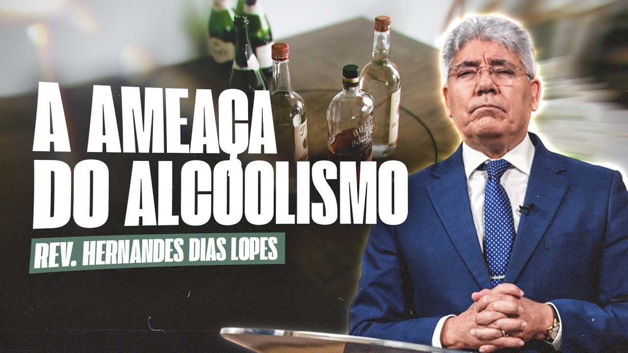 A AMEAÇA DO ALCOOLISMO - Hernandes Dias Lopes