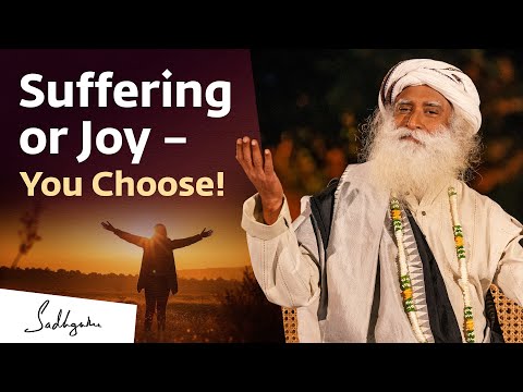 Suffering or Joy – You Choose! - Sadhguru