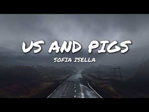 Sofia Isella - Us and Pigs (Lyrics)