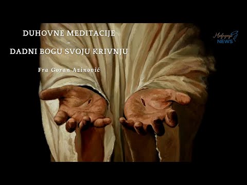 Dadni Bogu svoju krivnju - Fra Goran Azinović - Duhovna Meditacija 103.