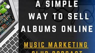 A Simple Way To Sell Albums Online - Music Marketing Club Podcast Episode 4