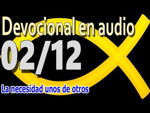 Devocional en audio 02/12 - La necesidad unos de otros