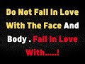 Do Not Fall In Love With The Face And Body Fall In Love With Psychology Life And Motivation