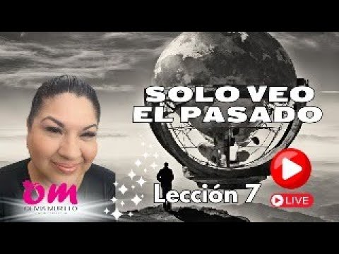 LECCION 7 SOLO VEO EL PASADO. UN CURSO DE MILAGROS CON OLIVIA MURILLO