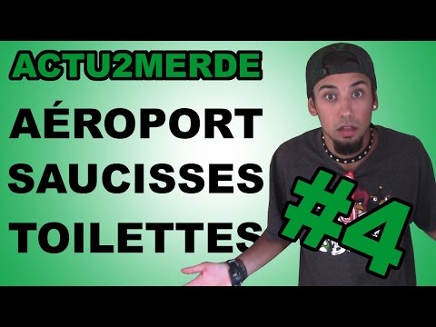 ACTU2MERDE #4 - AÉROPORT, SAUCISSES ET TOILETTES