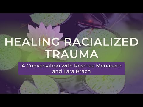 Healing Racialized Trauma: A Conversation with Resmaa Menakem and Tara Brach