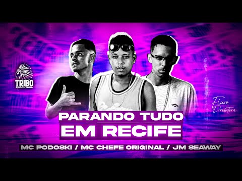MC CHEFE ORIGINAL, MC PODOSKI, JM SEAWAY - PARANDO TUDO EM RECIFE - MÚSICA NOVA