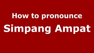 How to pronounce Simpang Ampat