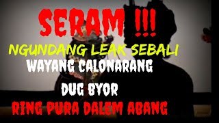 Download lagu Seram !!! Ngundang leak sebali, wayang calonarang dug byor ring pura dalem abang , part 2 mp3
