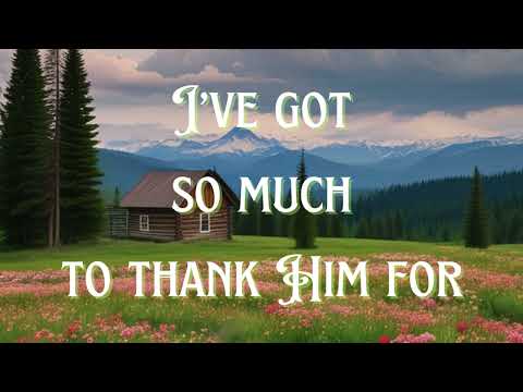 I’ve got so much to thank Him for (lyrics video)