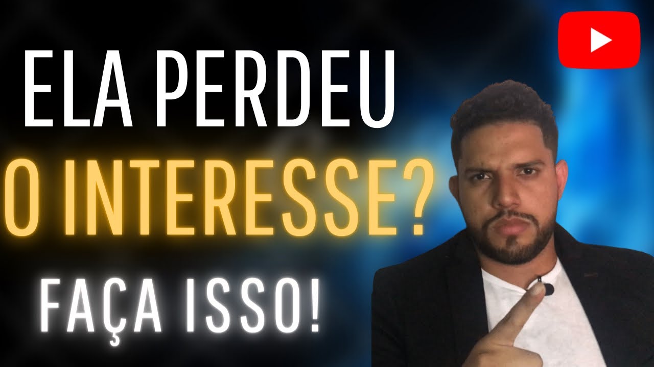 ELA PERDEU O INTERESSE? FAÇA EXATAMENTE ISSO