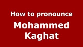 How to pronounce Mohammed Kaghat