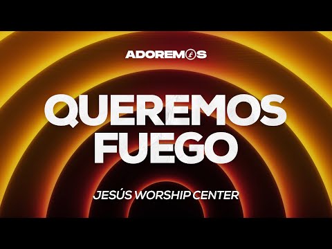 Queremos Fuego | Jesus Worship Center |  Letra