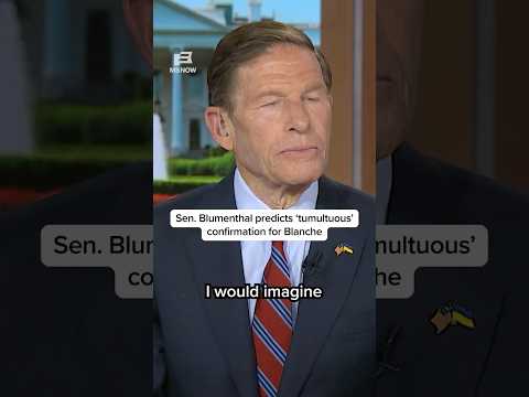 Sen. Blumenthal predicts 'tumultuous' confirmation for Blanche