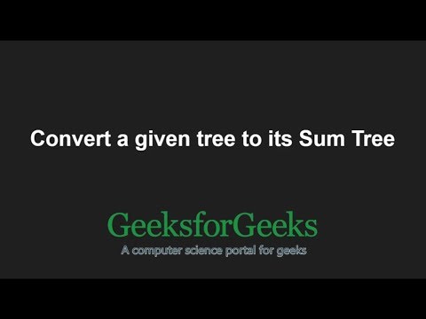 Convert a given tree to its Sum Tree | GeeksforGeeks