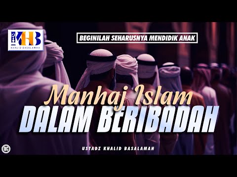 Beginilah Seharusnya Mendidik Anak #28 – Manhaj Islam Dalam Beribadah – Khalid Basalamah