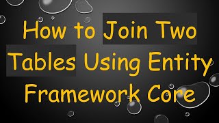 Download the video "How to Join Two Tables Using Entity Framework Core"