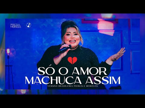 Priscila Meireles - SÓ O AMOR MACHUCA ASSIM