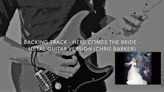 BACKING TRACK - Here Comes The Bride - METAL GUITAR COVER VERSION (CHRIS BARKER)