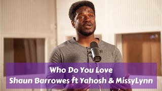 Who Do You Love - Shaun Barrowes ft Yahosh &amp; MissyLynn #LightTheWorld