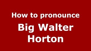 How to pronounce Big Walter Horton