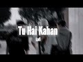 Tu Hai Kahan | Tu Hai Kahan Lofi- SLOWED REVERB