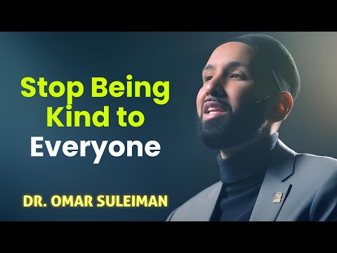 Stop Being Kind to Everyone — Islam Doesn’t Want That! Dr. Omar Suleiman