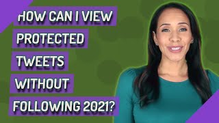 How can I view protected tweets without following 2021