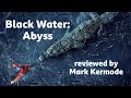 Black Water Abyss Reviewed By Mark Kermode