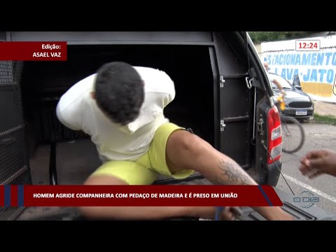 Homem agride companheira com pedaço de madeira e é preso em União 16 02 2023