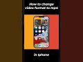 How To Convert Iphone Video Format To Mp4
