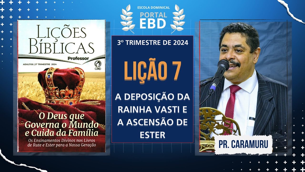 Lição 7 - A deposição da rainha Vasti e a ascensão de Ester - Pré-aula - 3º Trimestre de 2024 - CPAD