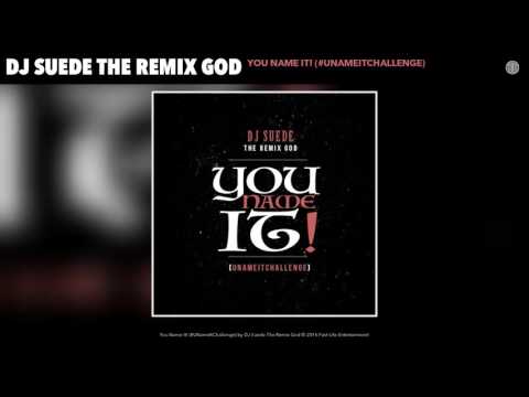 DJ Suede The Remix God - You Name It! #UNameItChallenge (Official Song)
