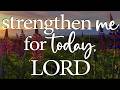 LORD, Strengthen Me for Today — Christian Prayer for Strength and Endurance