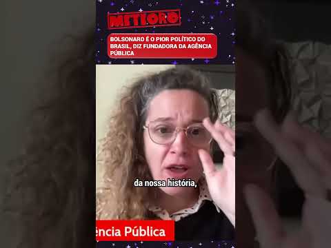 BOLSONARO É O PIOR POLÍTICO DO BRASIL, DIZ FUNDADORA DA AGÊNCIA PÚBLICA