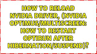 How to reload Nvidia driver, (Nvidia Optimus/multiscreen: How to restart optirun after...